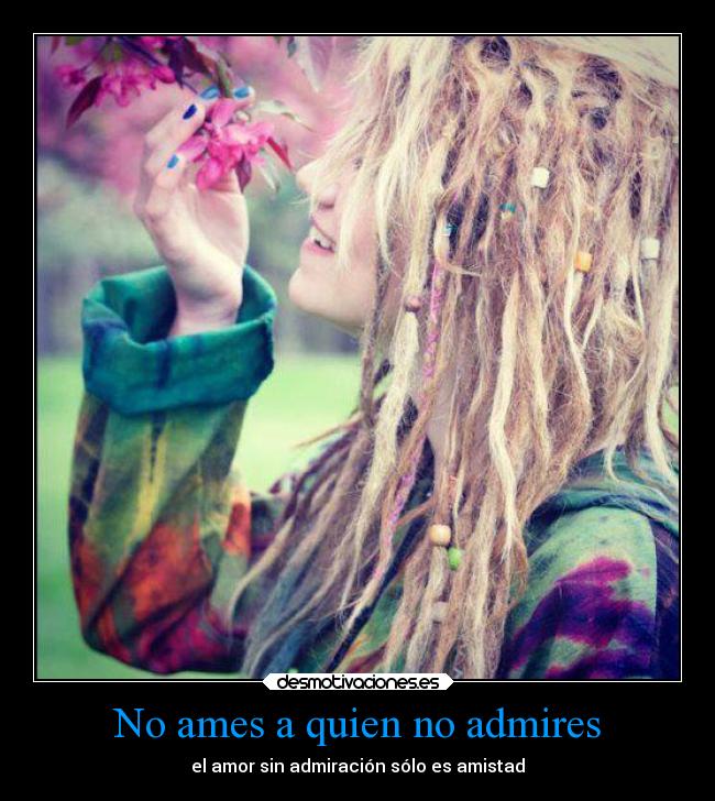 No ames a quien no admires - el amor sin admiración sólo es amistad