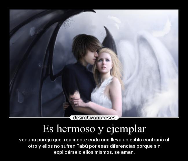 Es hermoso y ejemplar - ver una pareja que  realmente cada uno lleva un estilo contrario al
otro y ellos no sufren Tabú por esas diferencias porque sin
explicárselo ellos mismos, se aman.