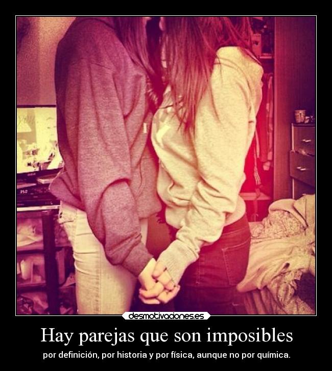 Hay parejas que son imposibles - por definición, por historia y por física, aunque no por química.