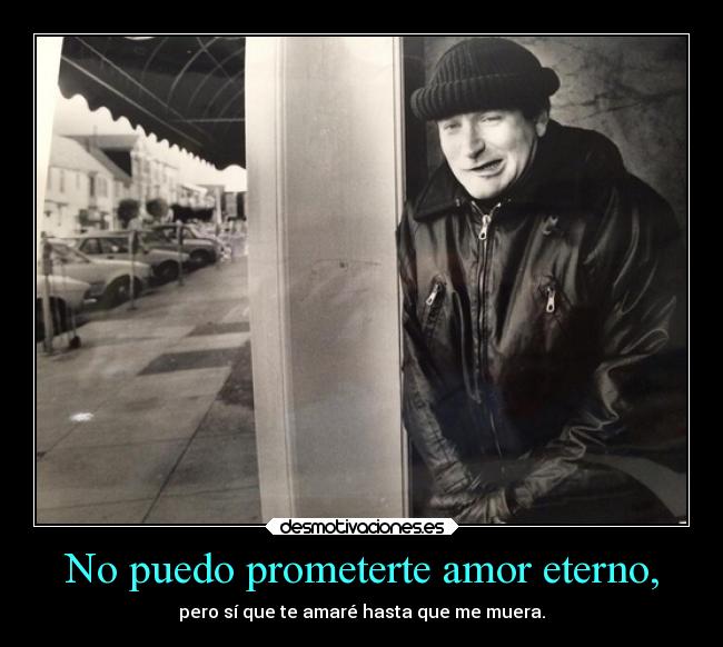 No puedo prometerte amor eterno, - 