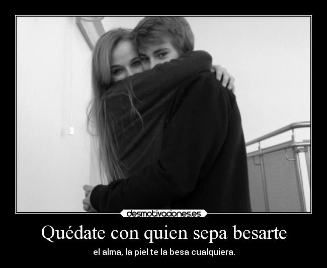Quédate con quien sepa besarte -