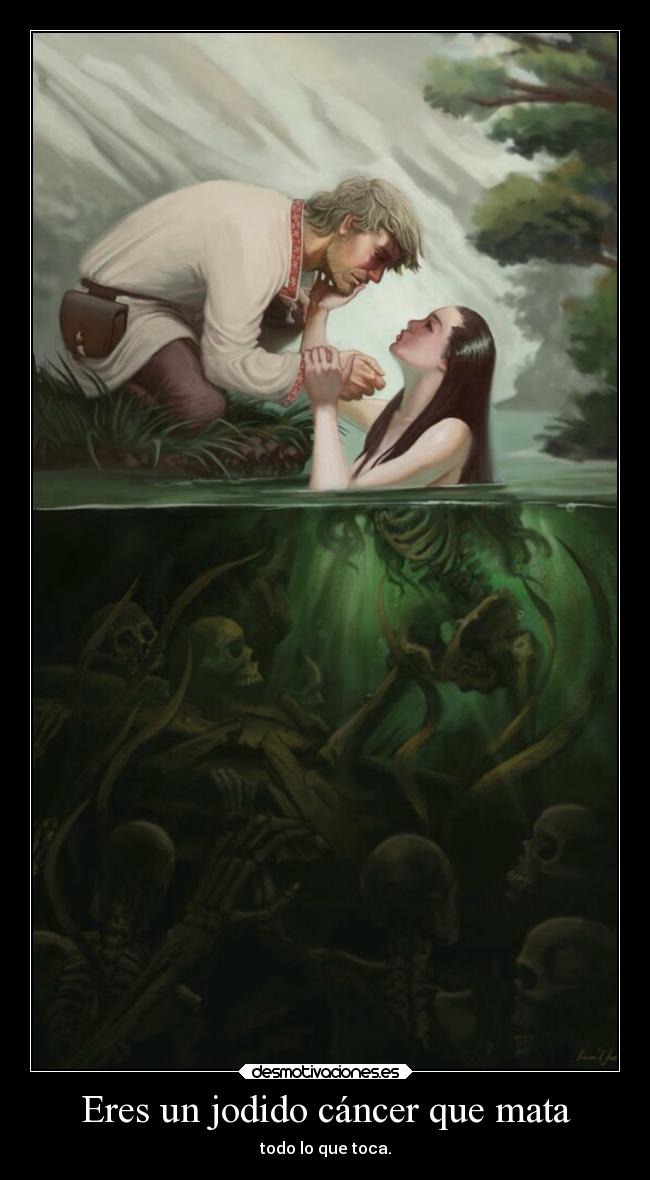 Eres un jodido cáncer que mata -