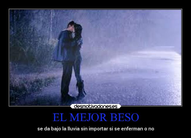 EL MEJOR BESO - se da bajo la lluvia sin importar si se enferman o no