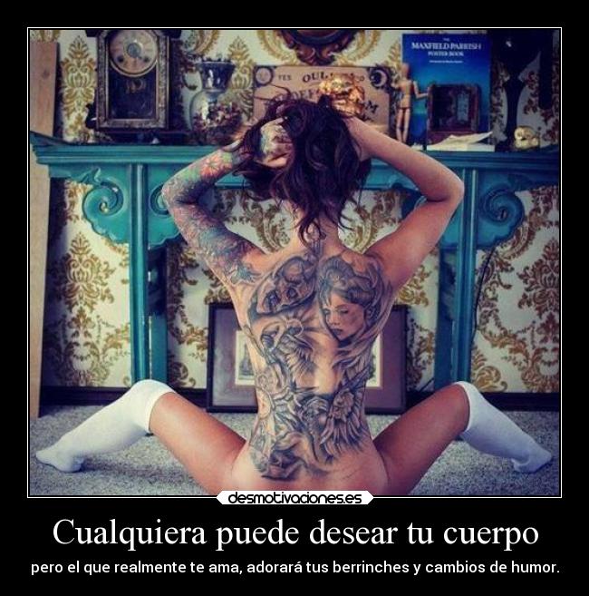 Cualquiera puede desear tu cuerpo - pero el que realmente te ama, adorará tus berrinches y cambios de humor.