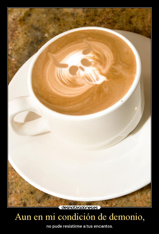 Aun en mi condición de demonio, -
