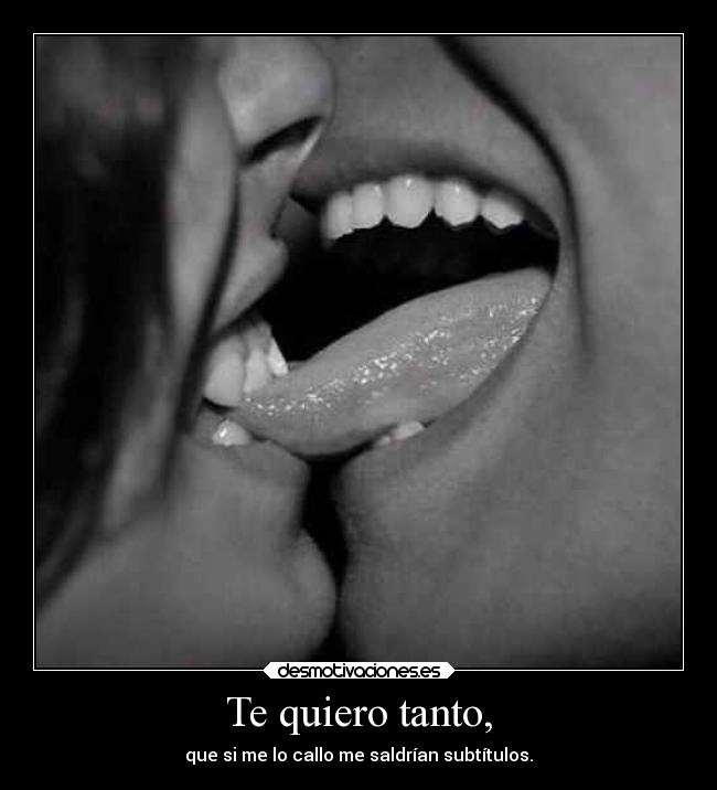 Te quiero tanto, -