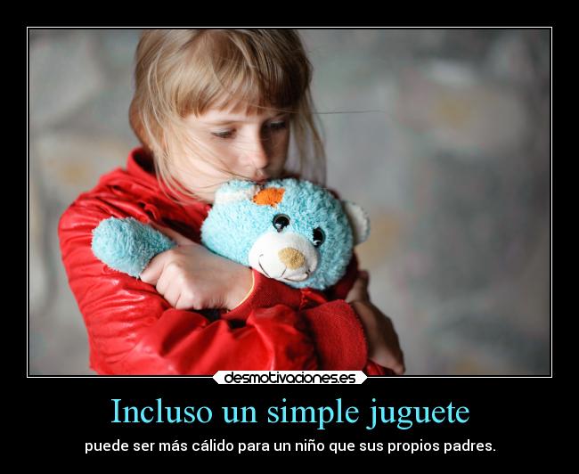 Incluso un simple juguete - puede ser más cálido para un niño que sus propios padres.