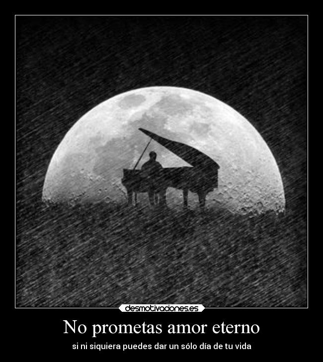 No prometas amor eterno - si ni siquiera puedes dar un sólo día de tu vida