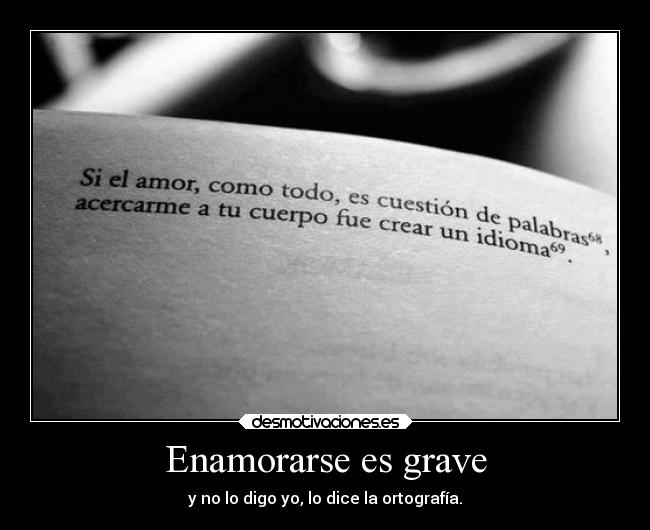 Enamorarse es grave - y no lo digo yo, lo dice la ortografía.