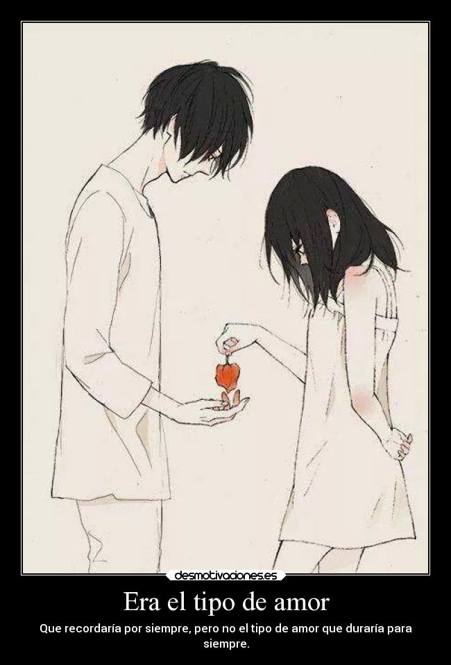 Era el tipo de amor - Que recordaría por siempre, pero no el tipo de amor que duraría para
siempre.