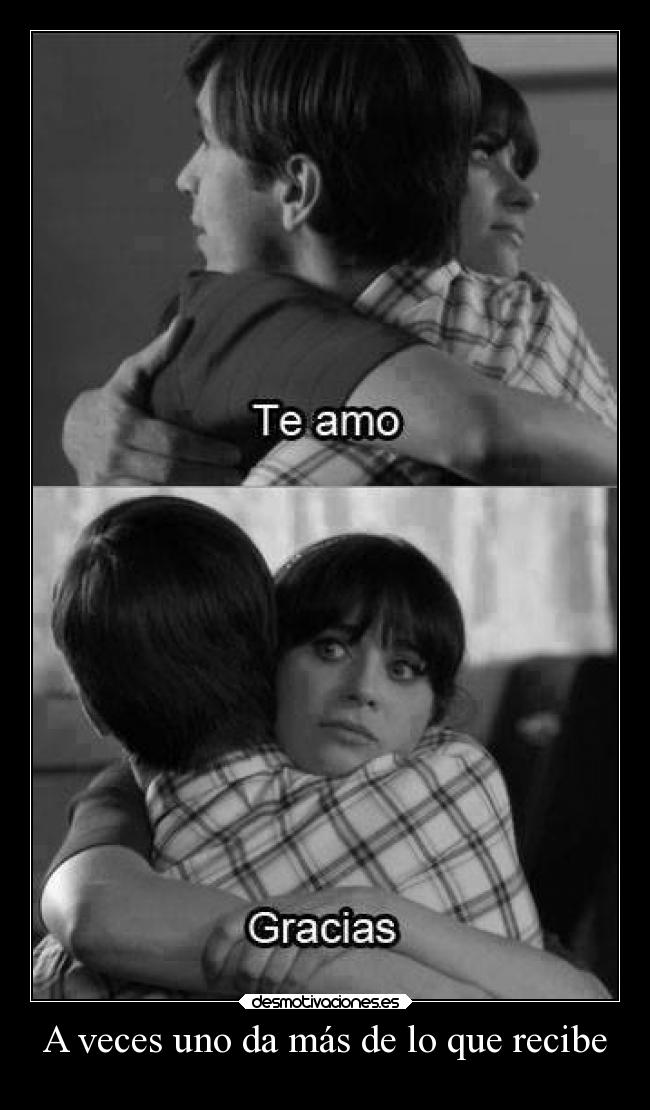 A veces uno da más de lo que recibe -