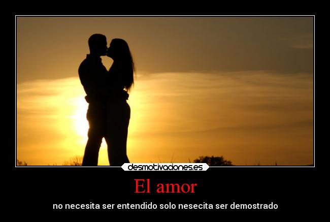 El amor - no necesita ser entendido solo nesecita ser demostrado