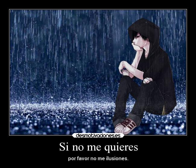 Si no me quieres - por favor no me ilusiones.