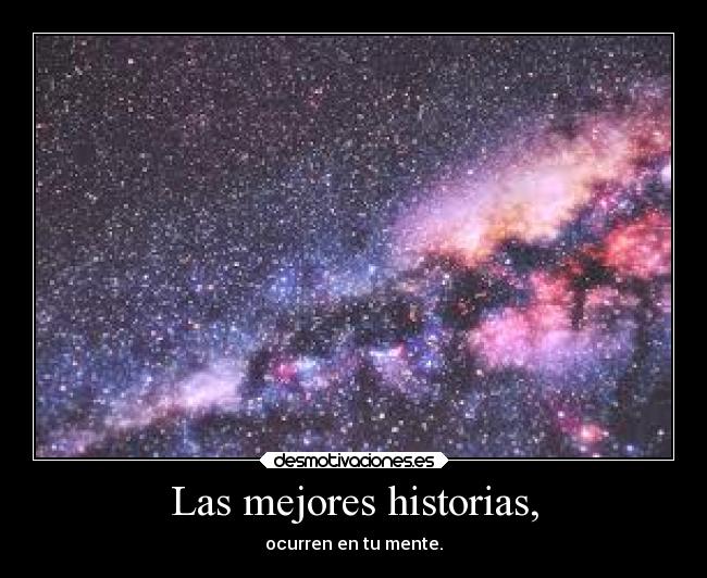 Las mejores historias, - ocurren en tu mente.