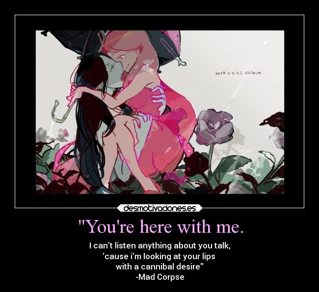 Youre here with me. - 