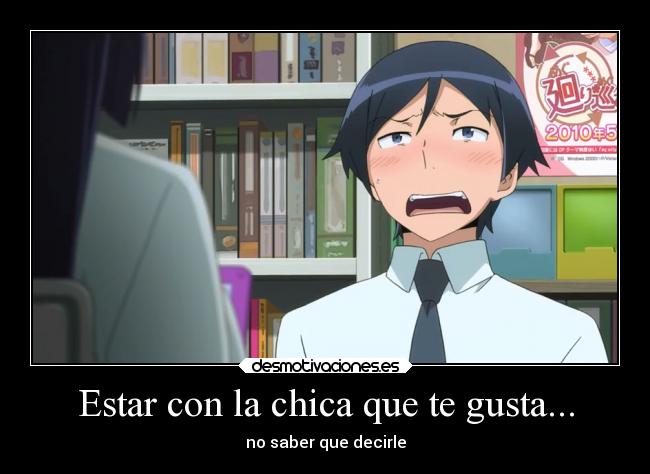 Estar con la chica que te gusta... - no saber que decirle