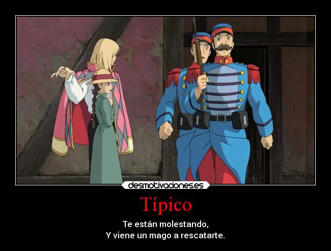 Típico - Te están molestando,
Y viene un mago a rescatarte.