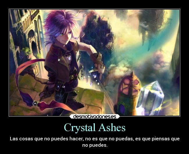 Crystal Ashes - Las cosas que no puedes hacer, no es que no puedas, es que piensas que
no puedes.