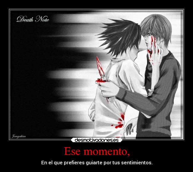 Ese momento, - En el que prefieres guiarte por tus sentimientos.