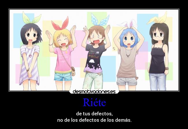 Riéte - de tus defectos,
no de los defectos de los demás.