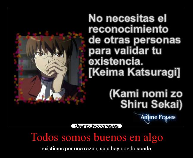 Todos somos buenos en algo - existimos por una razón, solo hay que buscarla.