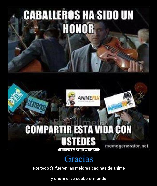 Gracias - Por todo :( fueron las mejores paginas de anime
y ahora si se acabo el mundo