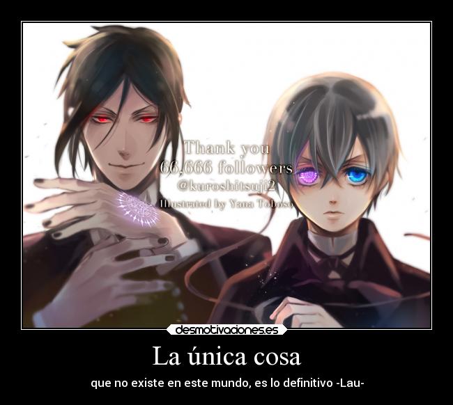 La única cosa - que no existe en este mundo, es lo definitivo -Lau-