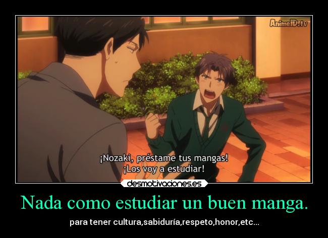 Nada como estudiar un buen manga. - para tener cultura,sabiduría,respeto,honor,etc...