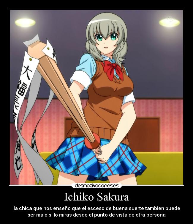 Ichiko Sakura - la chica que nos enseño que el esceso de buena suerte tambien puede
ser malo si lo miras desde el punto de vista de otra persona