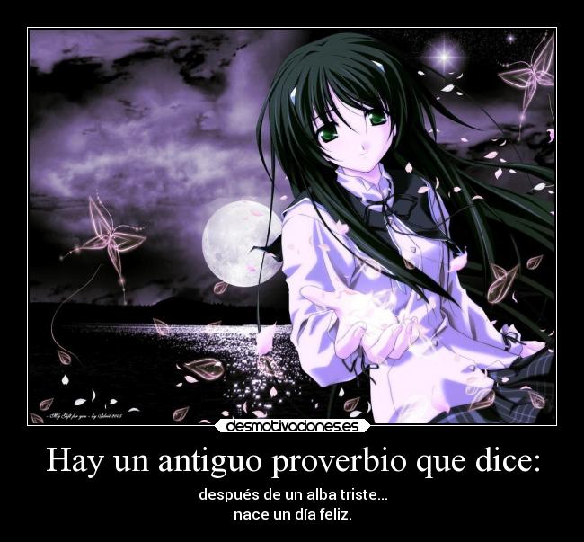 Hay un antiguo proverbio que dice: - después de un alba triste...
nace un día feliz.