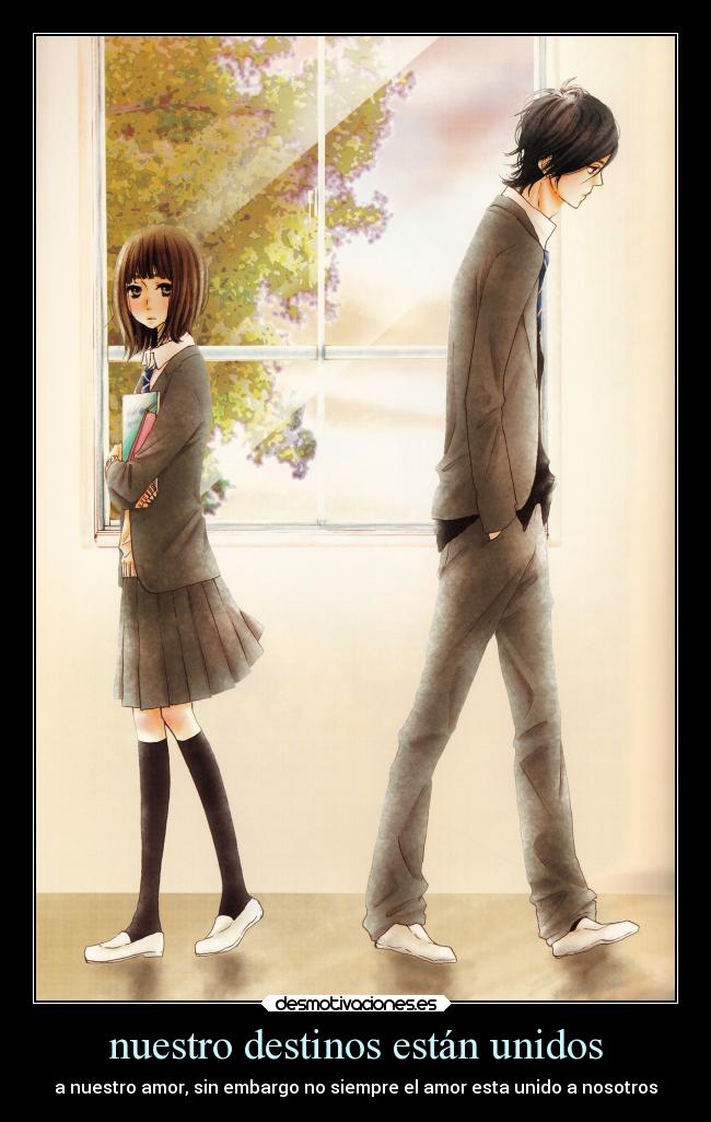 nuestro destinos están unidos - a nuestro amor, sin embargo no siempre el amor esta unido a nosotros