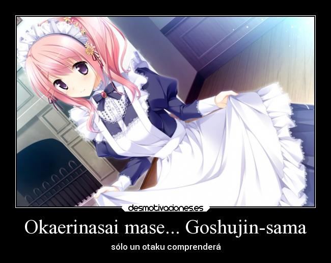 Okaerinasai mase... Goshujin-sama - sólo un otaku comprenderá
