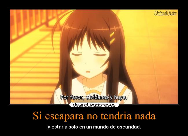 Si escapara no tendria nada - y estaría solo en un mundo de oscuridad.