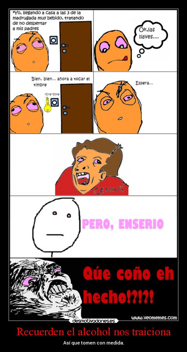 Recuerden el alcohol nos traiciona - Así que tomen con medida.