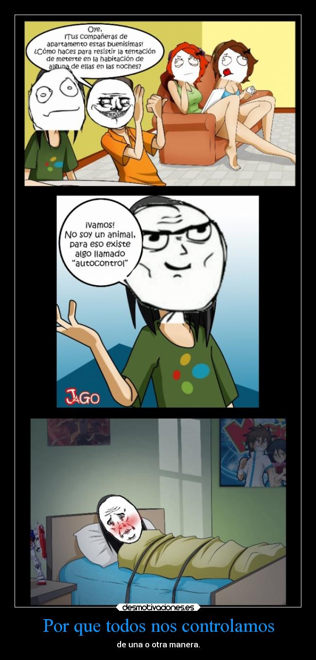 Por que todos nos controlamos - de una o otra manera.