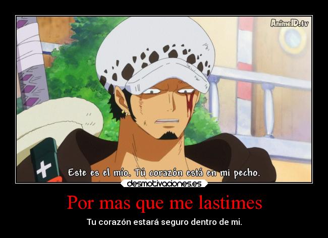 Por mas que me lastimes - Tu corazón estará seguro dentro de mi.