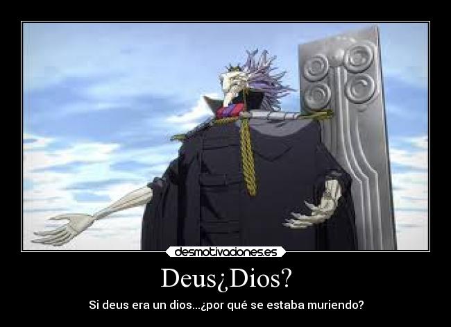 Deus¿Dios? - Si deus era un dios...¿por qué se estaba muriendo?