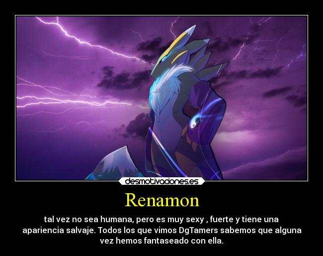 Renamon - tal vez no sea humana, pero es muy sexy , fuerte y tiene una
apariencia salvaje. Todos los que vimos DgTamers sabemos que alguna
vez hemos fantaseado con ella.