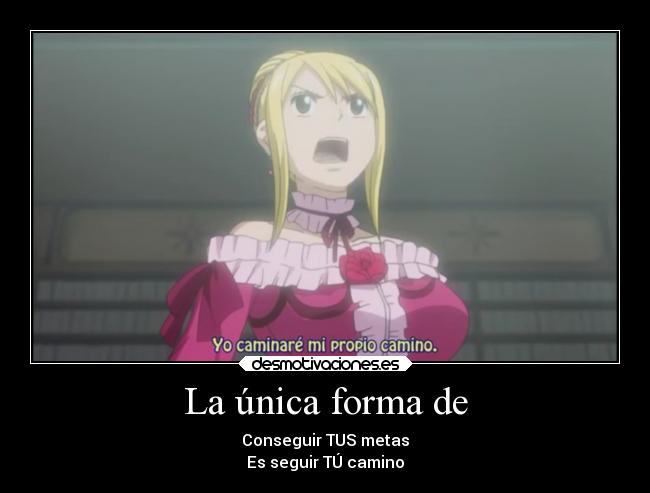 La única forma de - Conseguir TUS metas
Es seguir TÚ camino