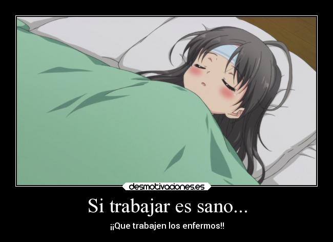 Si trabajar es sano... - ¡¡Que trabajen los enfermos!!