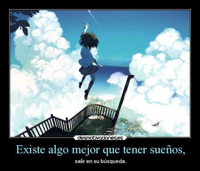 Existe algo mejor que tener sueños, - salir en su búsqueda.