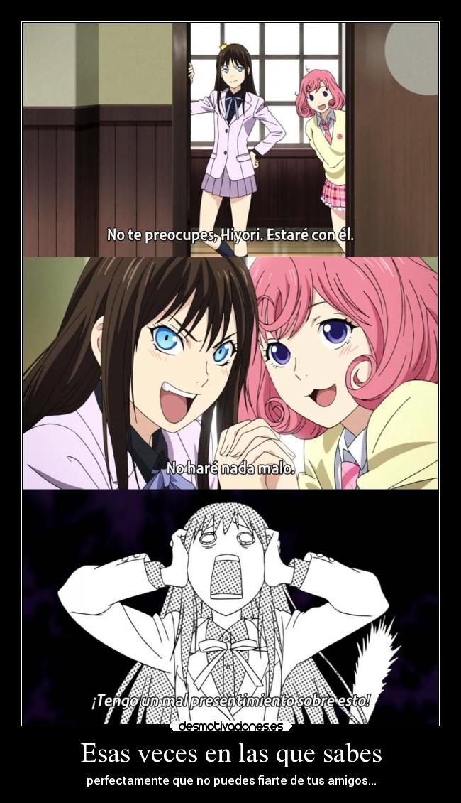 Esas veces en las que sabes - perfectamente que no puedes fiarte de tus amigos...