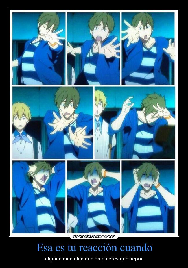 Esa es tu reacción cuando - alguien dice algo que no quieres que sepan