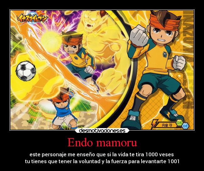 Endo mamoru - este personaje me enseño que si la vida te tira 1000 veses
tu tienes que tener la voluntad y la fuerza para levantarte 1001