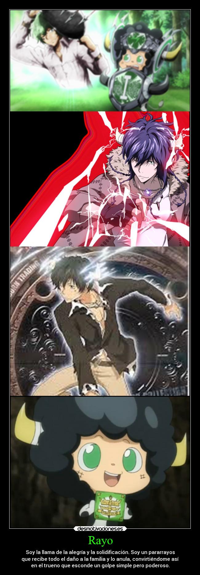 Rayo - Soy la llama de la alegría y la solidificación. Soy un pararrayos
que recibe todo el daño a la familia y lo anula, convirtiéndome así
en el trueno que esconde un golpe simple pero poderoso.