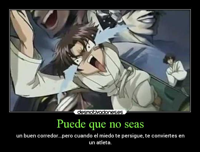 Puede que no seas - un buen corredor...pero cuando el miedo te persigue, te conviertes en
un atleta.