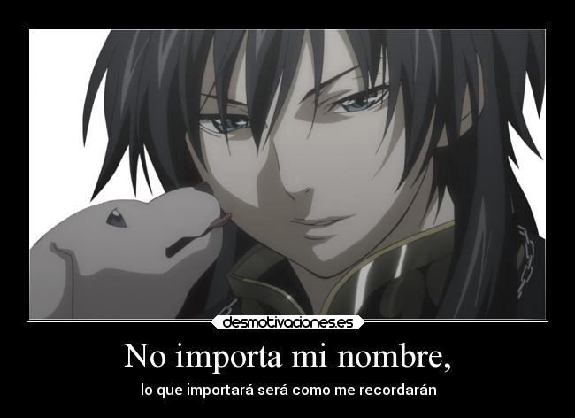 No importa mi nombre, - lo que importará será como me recordarán