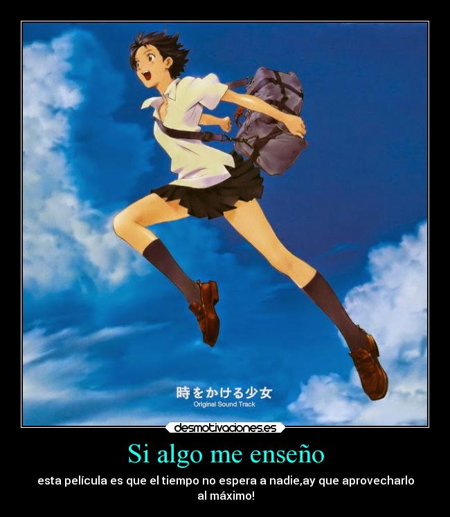 Si algo me enseño - esta película es que el tiempo no espera a nadie,ay que aprovecharlo
al máximo!