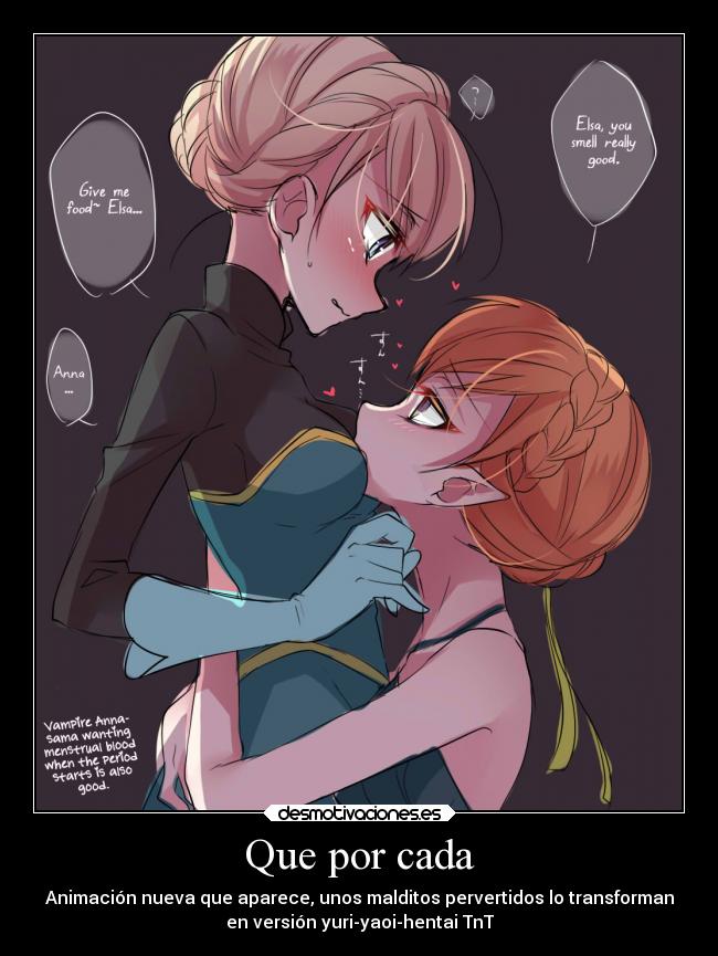 Que por cada - Animación nueva que aparece, unos malditos pervertidos lo transforman
en versión yuri-yaoi-hentai TnT