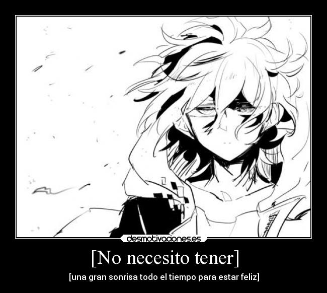 [No necesito tener] - [una gran sonrisa todo el tiempo para estar feliz]